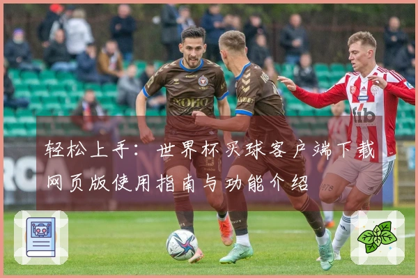 轻松上手：世界杯买球客户端下载网页版使用指南与功能介绍