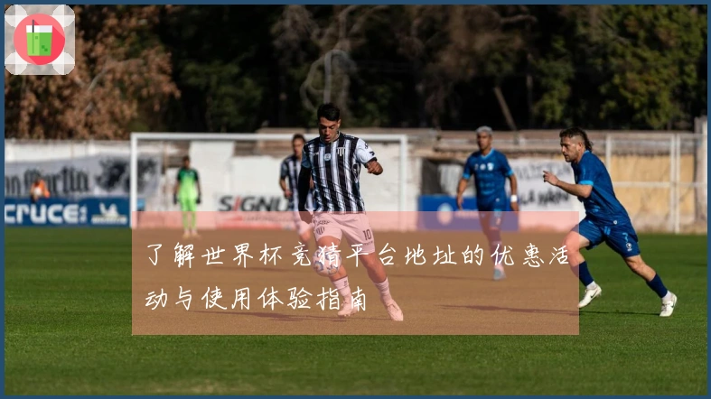 了解世界杯竞猜平台地址的优惠活动与使用体验指南