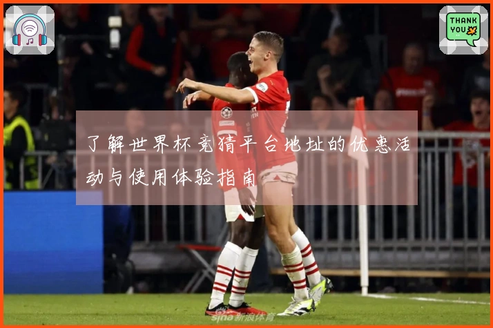 了解世界杯竞猜平台地址的优惠活动与使用体验指南