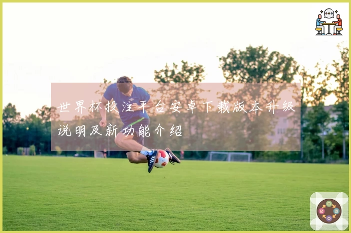 世界杯投注平台安卓下载版本升级说明及新功能介绍